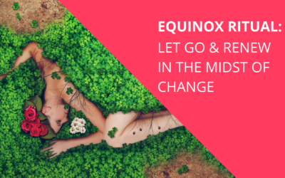 Equinox Ritual: Let Go and Renew in the Midst of Change