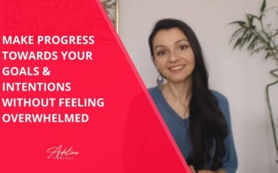 Make Progress Towards Your Goals & Intentions Without Feeling Overwhelmed [Yearly Goals & Intentions Part 4]